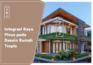 Integrasi Kayu Pinus pada Desain Rumah Tropis